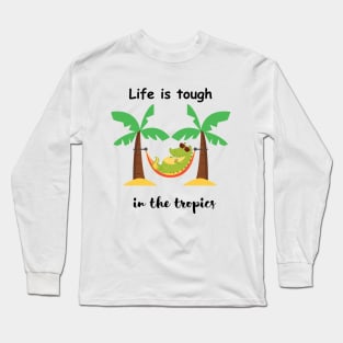 Life is tough in the tropics Long Sleeve T-Shirt